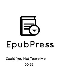 EpubPress — Could You Not Tease Me 60-88
