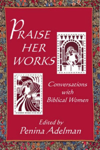 Penina Adelman (Editor) — Praise Her Works: Conversations with Biblical Women