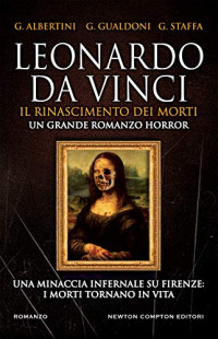 Giorgio Albertini & Giovanni Gualdoni & Giuseppe Staffa — Leonardo da Vinci. Il Rinascimento dei morti