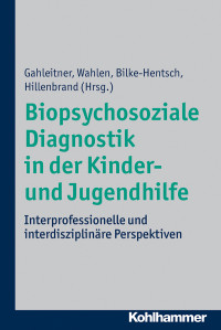 Silke Birgitta Gahleitner, Karl Wahlen, Oliver Bilke-Hentsch, Dorothee Hillenbrand & Karl Wahlen & Oliver Bilke-Hentsch & Dorothee Hillenbrand — Biopsychosoziale Diagnostik in der Kinder- und Jugendhilfe