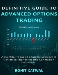 Katwal, Rohit — Definitive Guide to Advanced Options Trading: A quantitative and no-nonsense approach to Option Selling for Income Generation - Indian Context (NSE)