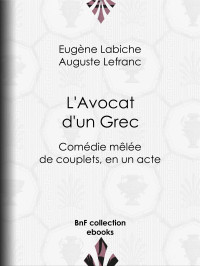 Eugène Labiche — L'Avocat d'un Grec - Comédie mêlée de couplets, en un acte