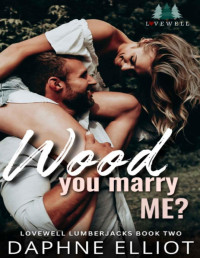 Daphne Elliot — Wood You Marry Me?: A Brothers Best Friend Romance (Lovewell Lumberjacks Book 2)
