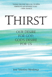 Mendona, Jos Tolentino; — Thirst: Our Desire for God, God's Desire for Us