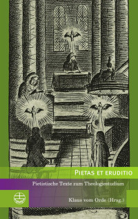 Klaus vom Orde (Hrsg.) — Pietas et eruditio. Pietistische Texte zum Theologiestudium