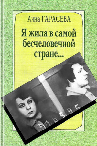 Анна Михайловна Гарасева & Андрей Никитин (вступит. статья) — Я жила в самой бесчеловечной стране... : Воспоминания анархистки