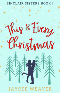 Jaycee Weaver — This and Every Christmas (Sinclair Sisters Trilogy Book 1)