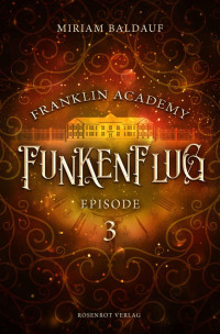 Miriam Baldauf — Franklin Academy, Episode 3 - Funkenflug: Fantasy-Serie (German Edition)