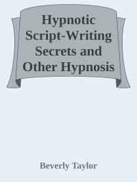Beverly Taylor — Hypnotic Script-Writing Secrets and Other Hypnosis Tips the Masters Use