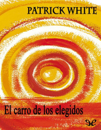 Patrick White — El Carro De Los Elegidos