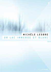Michèle Lesbre [Lesbre, Michèle] — Un lac immense et blanc