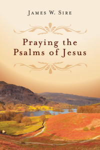 James W. Sire — Praying the Psalms of Jesus