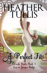 Heather Tullis — A Perfect Fit (DiCarlo Brides Book 1): Love in Juniper Ridge