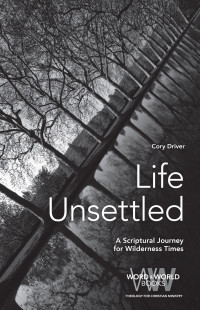 Cory Driver; — Life Unsettled: A Scriptural Journey for Wilderness Times