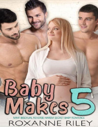 Roxanne Riley — Baby Makes 5: MMF Bisexual Reverse Harem Secret Baby Romance