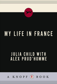 Julia Child & Alex Prud’homme — My Life in France