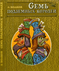 Александр Мелентьевич Волков — Семь подземных королей