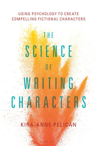 Kira-Anne Pelican — The Science of Writing Characters: Using Psychology to Create Compelling Fictional Characters