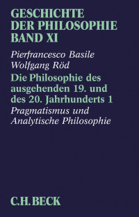 Pierfrancesco Basile;Wolfgang Rd; — Geschichte der Philosophie Bd. 11: Die Philosophie des ausgehenden 19. und des 20. Jahrhunderts 1: Pragmatismus und Analytische Philosophie