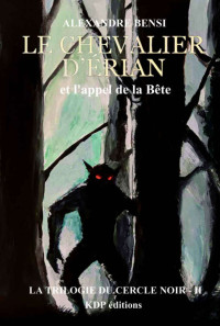 Alexandre Bensi — La trilogie du cercle noir T2 : Le chevalier d'Erian et l'appel de la Bête