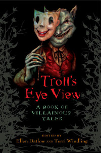 Datlow, Ellen & Windling, Terri — Troll's-Eye View · A Book of Villainous Tales