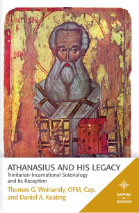 Cap.OFM, Thomas G. Weinandy, Daniel A. Keating — Athanasius and His Legacy