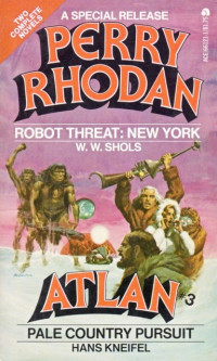 W. W. Shols & Hans Kneifel — Perry Rhodan Atlan 03 - Robot Threat New York & Pale Country Pursuit