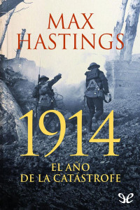 Max Hastings — 1914. El Año De La Catástrofe