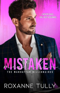 Roxanne Tully — Mistaken (The Manhattan Billionaires ~ Book 1)
