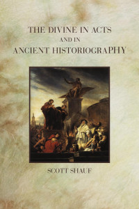 Shauf, Scott; — The Divine in Acts and in Ancient Historiography