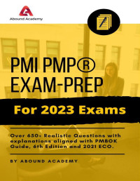 Academy, Abound — PMI PMP® Exam-prep For 2023 Exams: Over 650+ Realistic Questions with explanations aligned with PMBOK Guide, 6th Edition and 2021 ECO.
