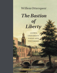 Otterspeer, Willem; — The Bastion of Liberty : Leiden University Today and Yesterday