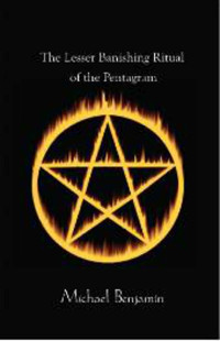 Michael Benjamin — The Lesser Banishing Ritual of the Pentagram: A 21st Century Grimoire