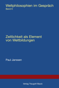 Paul Janssen — Zeitlichkeit als Element von Weltbildungen - Weltphilosophien im Gespräch Band 6