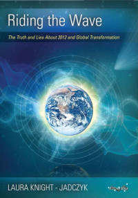 Knight-Jadczyk Laura — Riding the Wave: The Truth and Lies About 2012 and Global Transformation (The Wave Series, Volume 1)