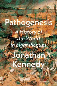 Jonathan Kennedy; — Pathogenesis: A History of the World in Eight Plagues