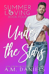 A.M. Daniels — Under the Stars: Summer Loving Book Four (A standalone romcom)