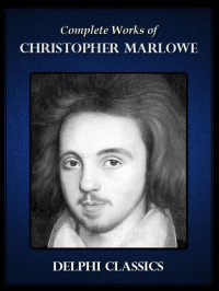 CHRISTOPHER MARLOWE — Delphi Complete Works of Christopher Marlowe (Illustrated)