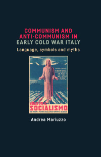 Andrea Mariuzzo; — Communism and Anti-Communism in Early Cold War Italy