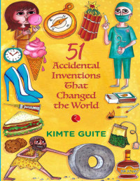 Kimte Guite — 51 Accidental Inventions that Changed the World