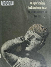 Coe, Michael D;New York (N.Y.). Museum of Primitive Art & New York (N.Y.). Museum of Primitive Art — The jaguar's children: pre-classic central Mexico