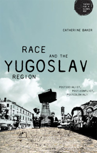 Catherine Baker; — Race and the Yugoslav Region