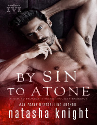 Natasha Knight — By Sin To Atone: A Forced Proximity Secret Society Romance