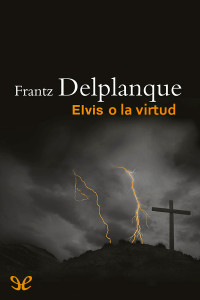 Frantz Delplanque — Elvis o la virtud