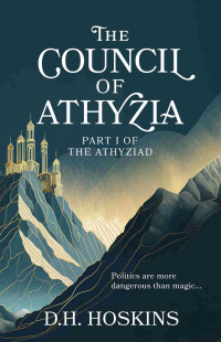 D. H. Hoskins — The Council of Athyzia: A Fantasy Novel of Politics and Magic (The Athyziad Book 1)