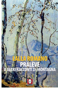 Lalla Romano — Pralève e altri racconti di montagna