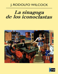 Juan Rodolfo Wilcock — LA SINAGOGA DE LOS ICONOCLASTAS