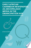 Johanna Seibert — Early African Caribbean Newspapers as Archipelagic Media in the Emancipation Age