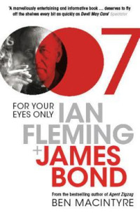 Ben Macintyre — For Your Eyes Only: Ian Fleming and James Bond