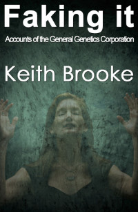 Keith Brooke — Faking It: Accounts of the General Genetics Corporation